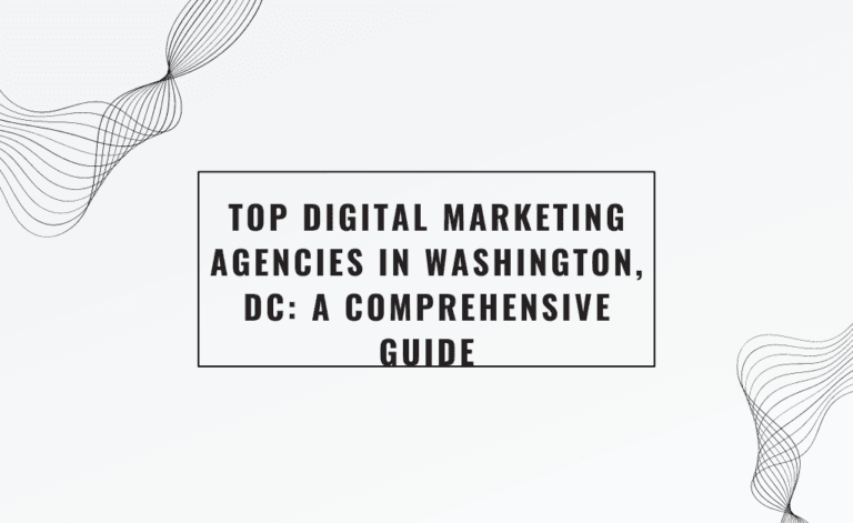 Top Digital Marketing Agencies in Washington, DC: A Comprehensive Guide